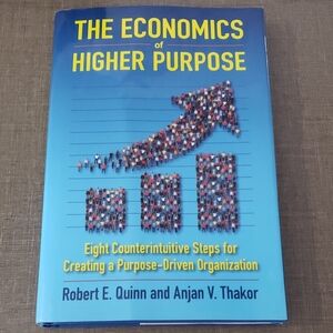 The Economics of Higher Purpose - Robert E. Quinn &‎ Anjan V. Thakor – Hardcover